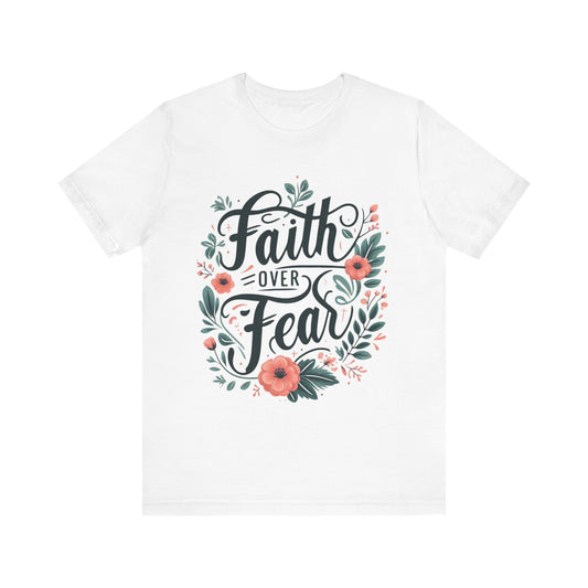 Faith Over Fear Floral Tee, Inspirational T-Shirt, Motivational Apparel, Gift for Friends, Spiritual Fashion, Casual Wear