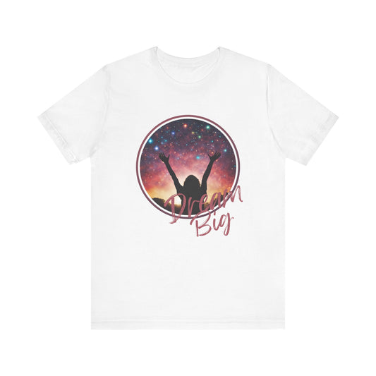 Dream Big Tee, Inspirational Shirt, Motivational T-Shirt, Positive Vibes Apparel, Casual Wear for Dreamers